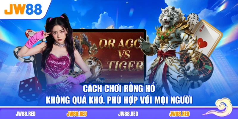 Cách chơi rồng hổ không quá khó, phù hợp với mọi người