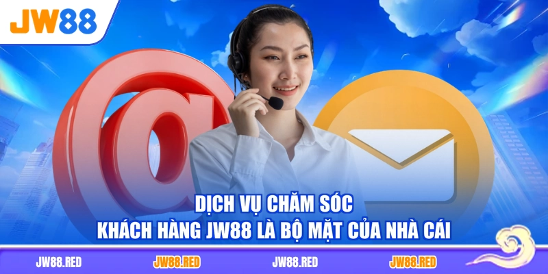 Dịch vụ chăm sóc khách hàng JW88 là bộ mặt của nhà cái