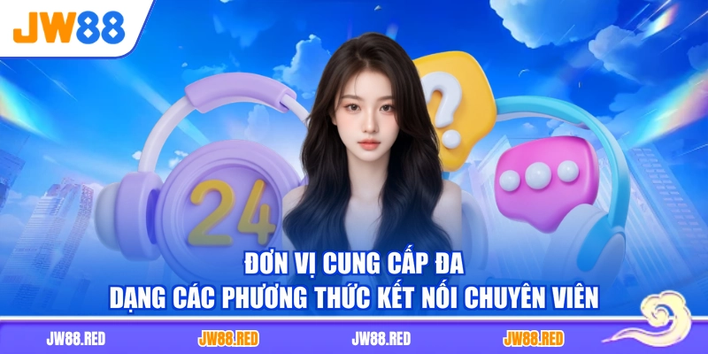 Đơn vị cung cấp đa dạng các phương thức kết nối chuyên viên