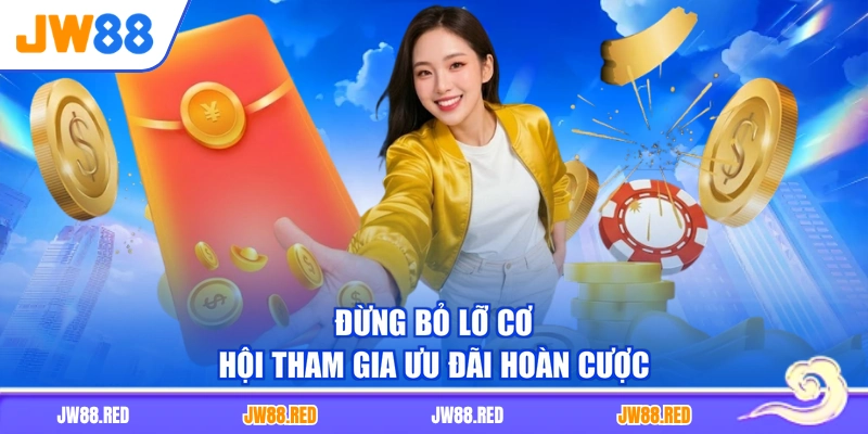 Đừng bỏ lỡ cơ hội tham gia ưu đãi hoàn cược