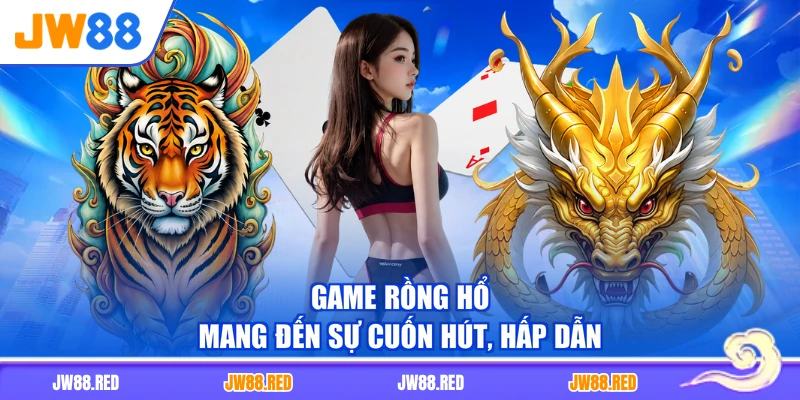 Game rồng hổ mang đến sự cuốn hút, hấp dẫn