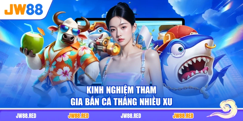Kinh nghiệm tham gia bắn cá thắng nhiều xu