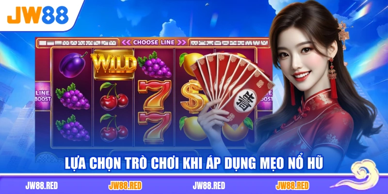 Lựa chọn trò chơi khi áp dụng mẹo nổ hũ