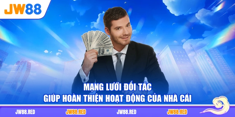 Mạng lưới đối tác giúp hoàn thiện hoạt động của nhà cái