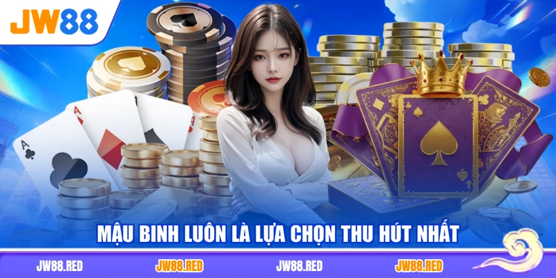 Mậu Binh luôn là lựa chọn thu hút nhất