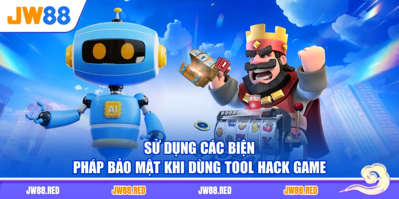 Sử dụng các biện pháp bảo mật khi dùng tool hack game