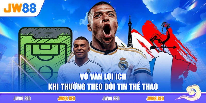 Vô vàn lợi ích khi thường theo dõi tin thể thao